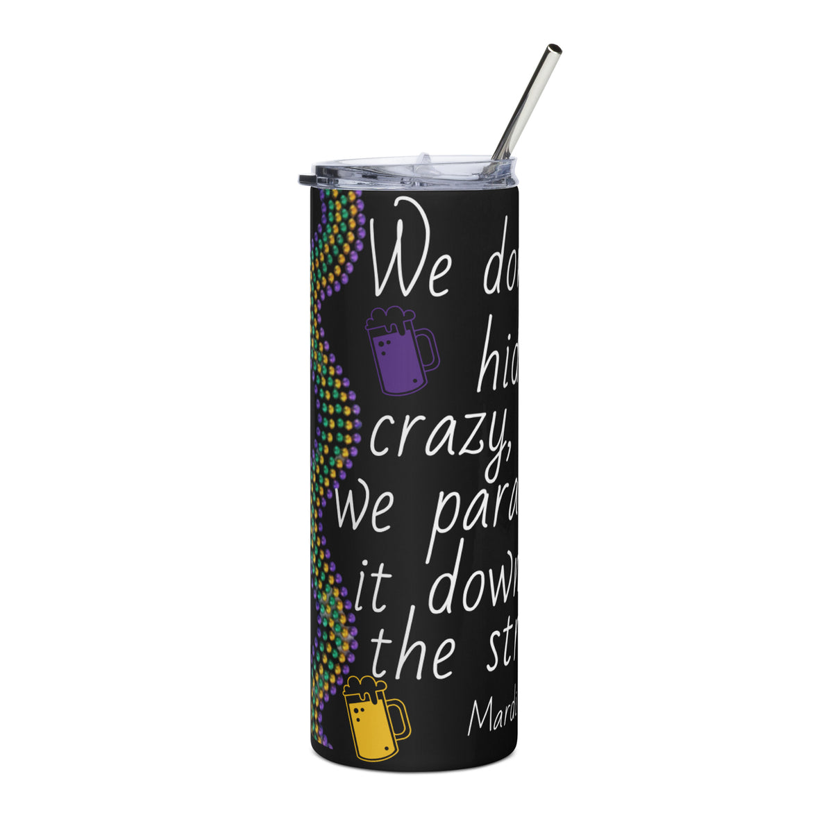 We Don't Hide Crazy, We Parade It Down The Street Mardi Gras 2023 BK Stainless Steel Tumbler