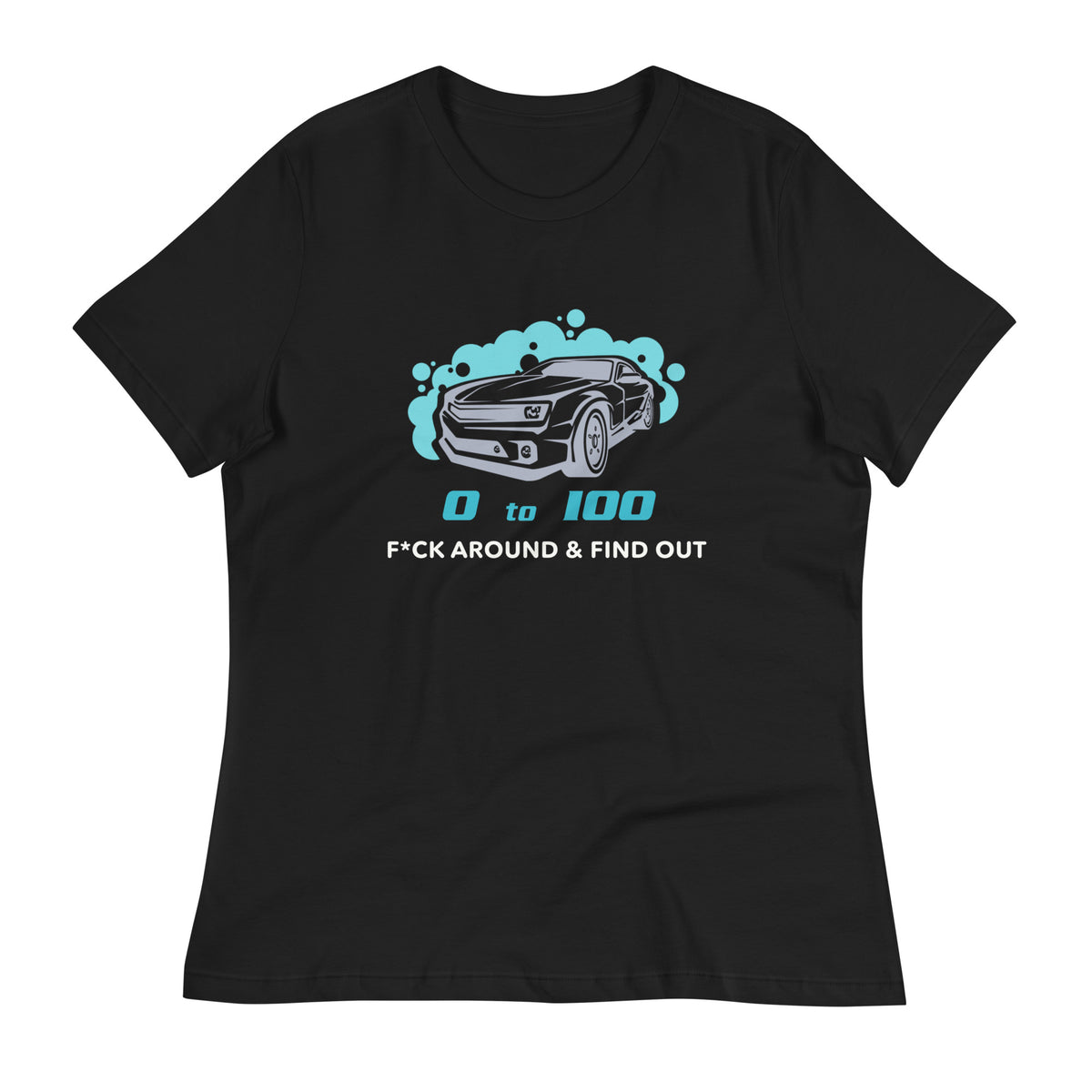 0 To 100 F*ck Around & Find Out LG Women's Relaxed T-Shirt