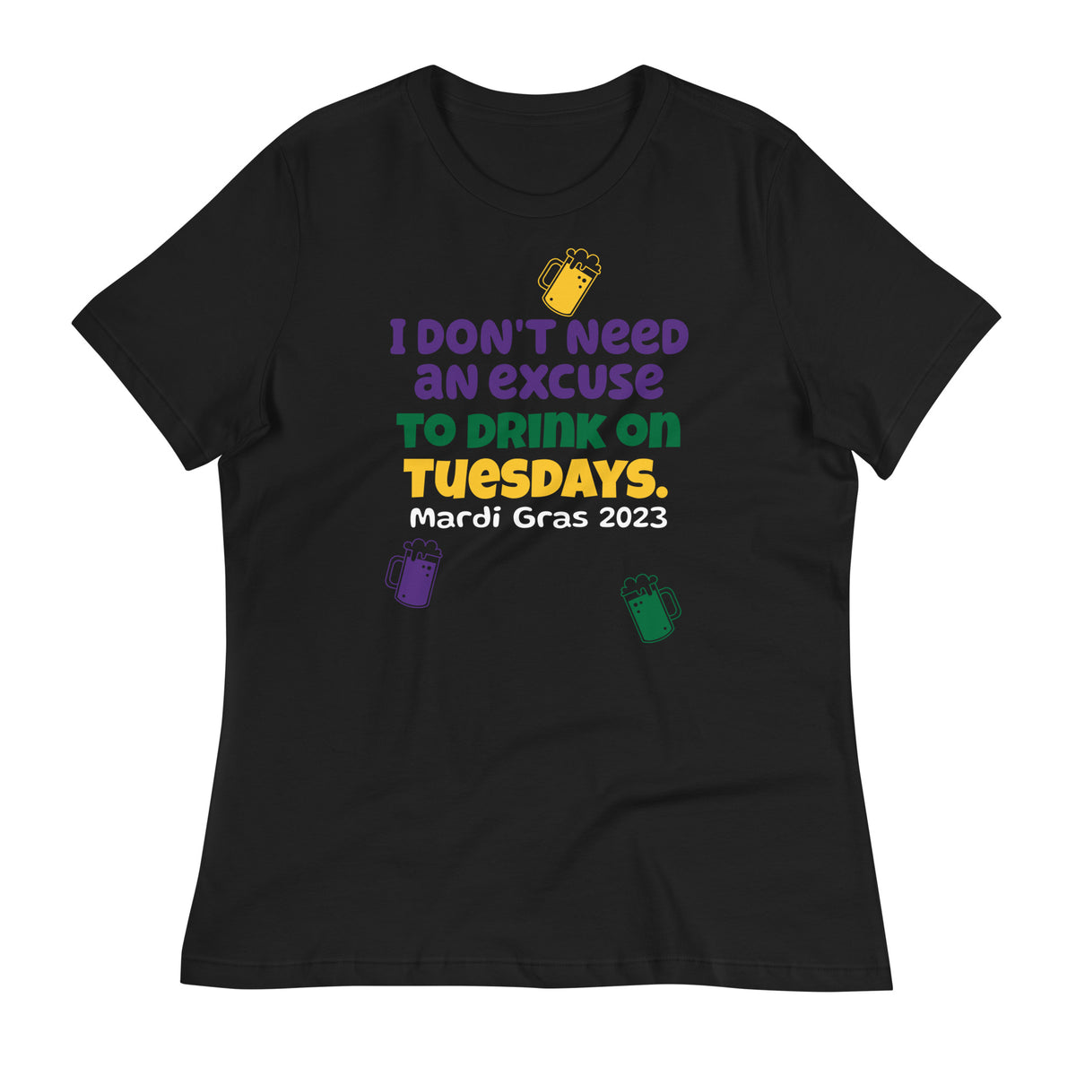 I Don't Need An Excuse To Drink On Tuesdays Mardi Gras 2023 Women's Relaxed T-Shirt