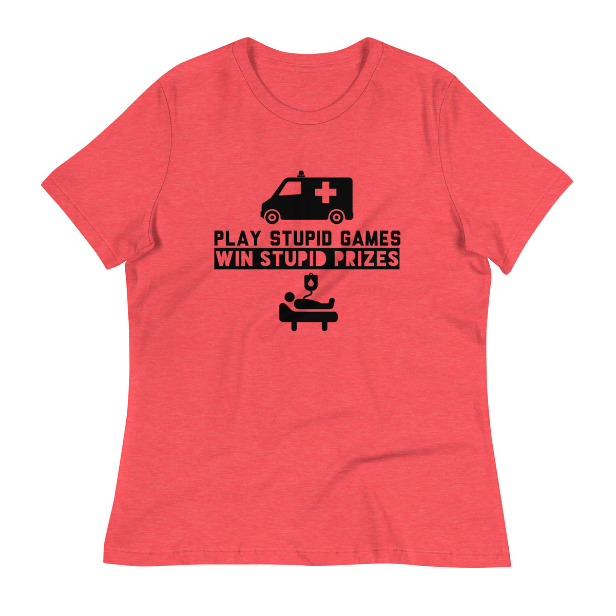 Play Stupid Games, Win Stupid Prizes Women's Relaxed T-Shirt - BG