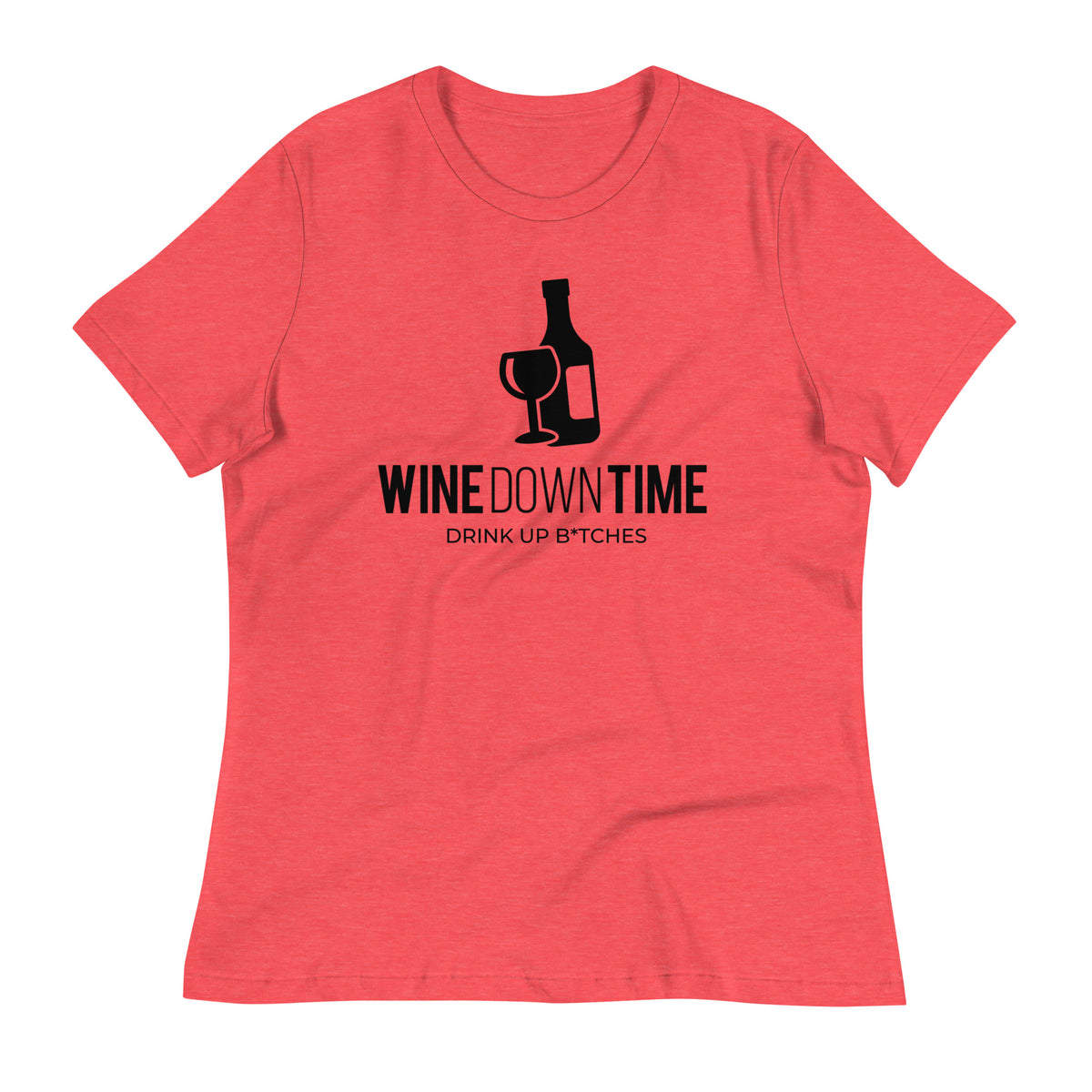 Wine Down Time, Drink Up B*tches Ngo Women's Relaxed T-Shirt