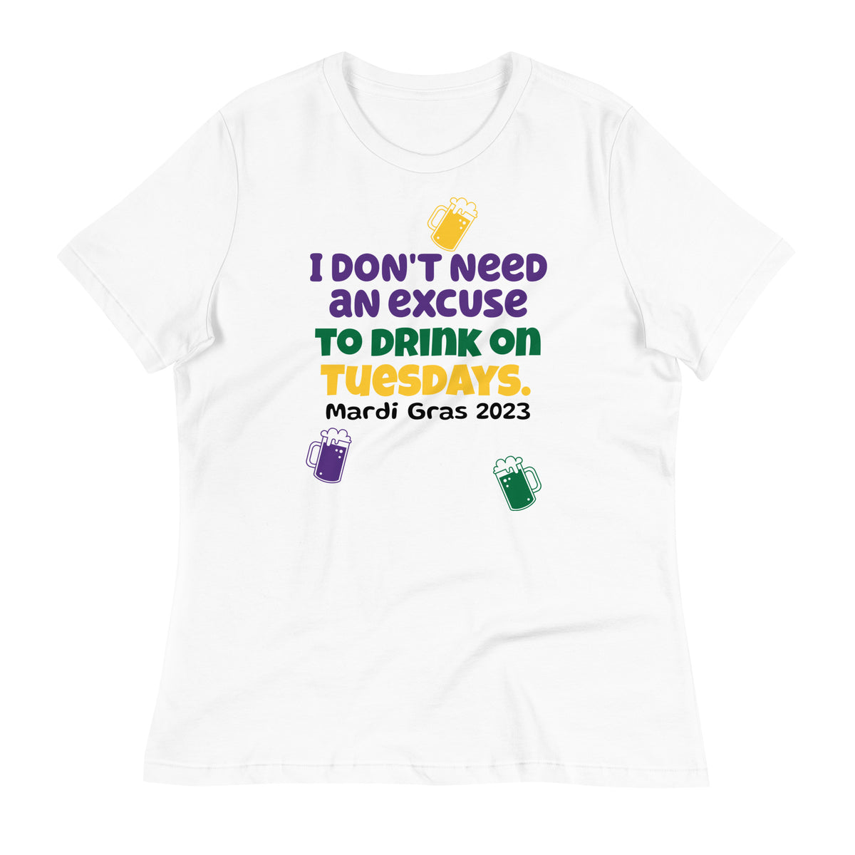 I Don't Need An Excuse To Drink On Tuesdays Mardi Gras 2023 WT Women's Relaxed T-Shirt