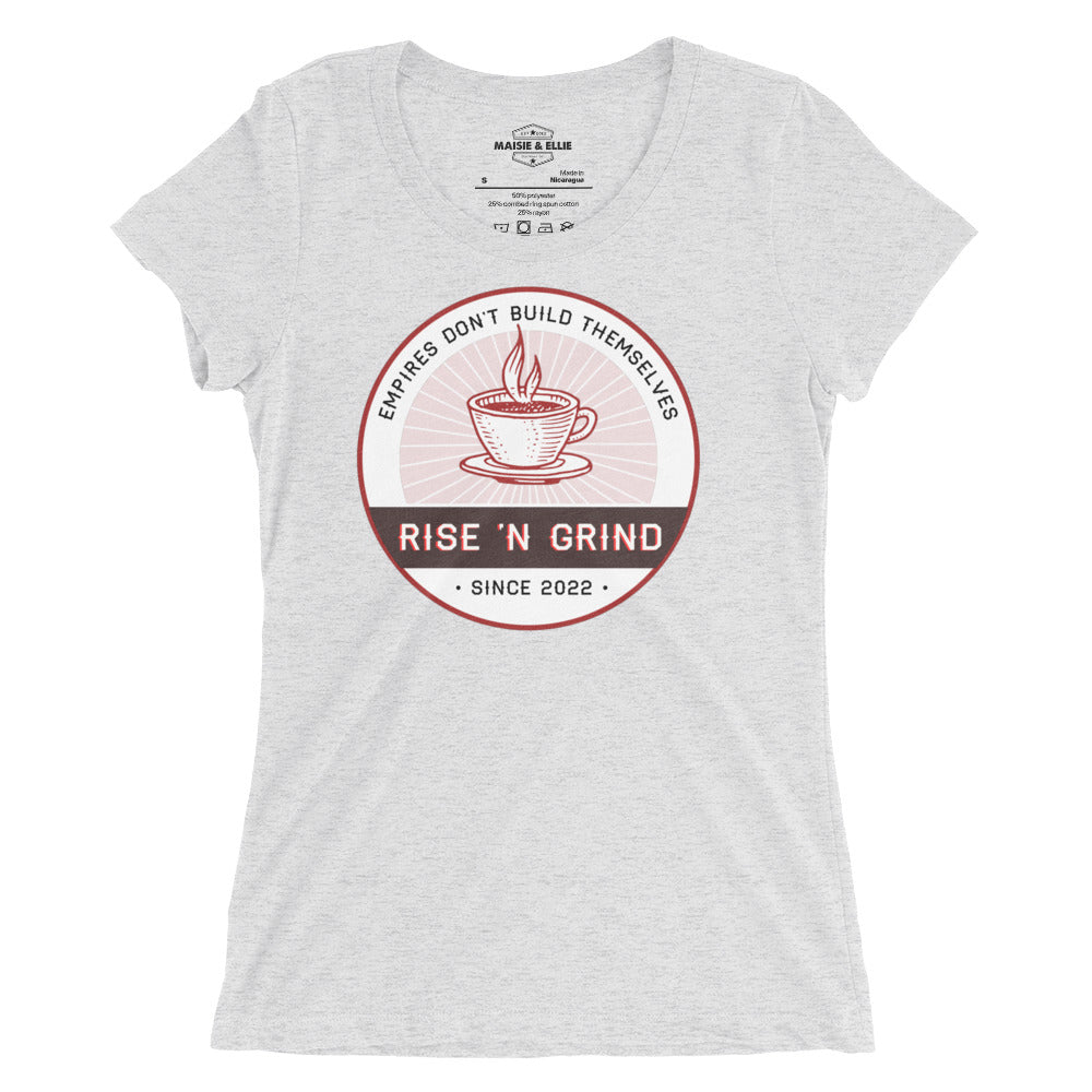 Rise 'N Grind, Empires Don't Build Themselves Women's Tri-Blend Slim Fit T-Shirt